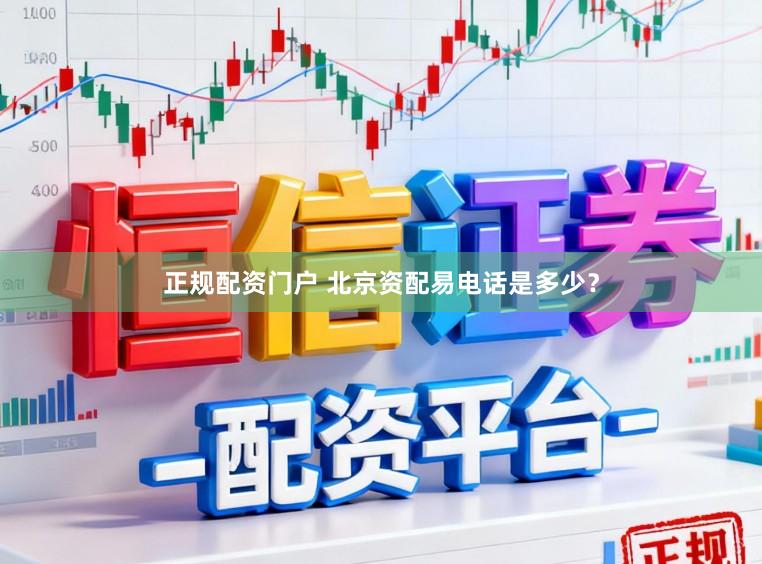 正规配资门户 北京资配易电话是多少？