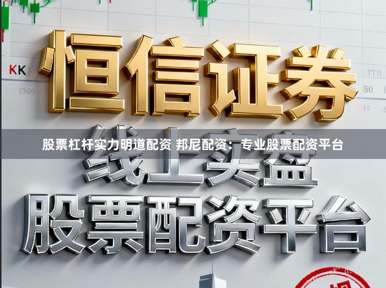 股票杠杆实力明道配资 邦尼配资：专业股票配资平台