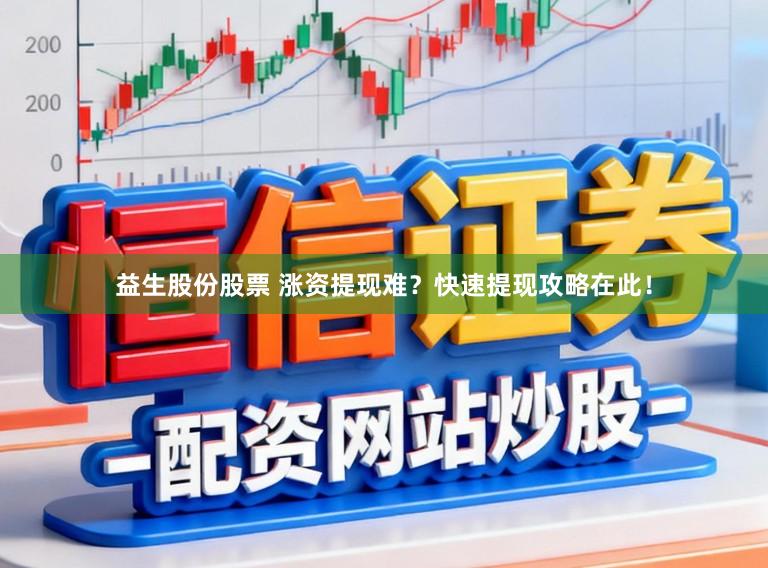 益生股份股票 涨资提现难？快速提现攻略在此！