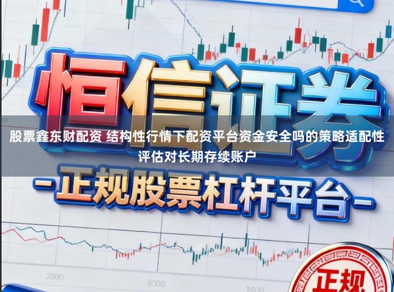 股票鑫东财配资 结构性行情下配资平台资金安全吗的策略适配性评估对长期存续账户