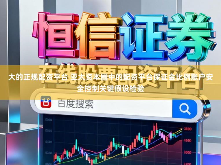 大的正规配资平台 亚太资本圈中的配资平台保证金比例账户安全控制关键假设检验
