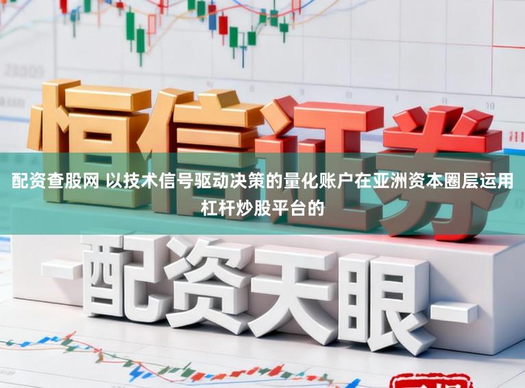 配资查股网 以技术信号驱动决策的量化账户在亚洲资本圈层运用杠杆炒股平台的