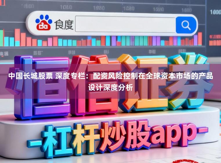 中国长城股票 深度专栏：配资风险控制在全球资本市场的产品设计深度分析