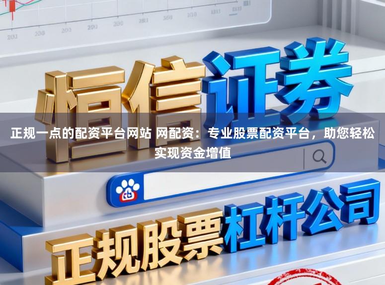 正规一点的配资平台网站 网配资：专业股票配资平台，助您轻松实现资金增值