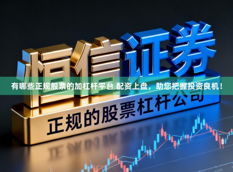 有哪些正规股票的加杠杆平台 配资上盘，助您把握投资良机！