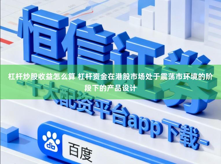 杠杆炒股收益怎么算 杠杆资金在港股市场处于震荡市环境的阶段下的产品设计