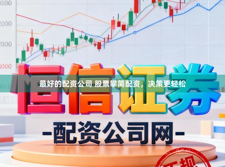 最好的配资公司 股票攀简配资，决策更轻松