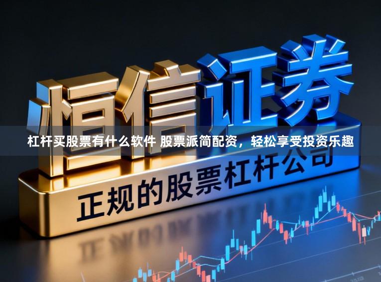 杠杆买股票有什么软件 股票派简配资，轻松享受投资乐趣