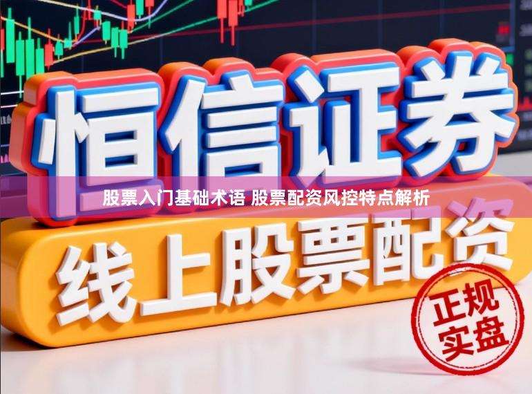 股票入门基础术语 股票配资风控特点解析