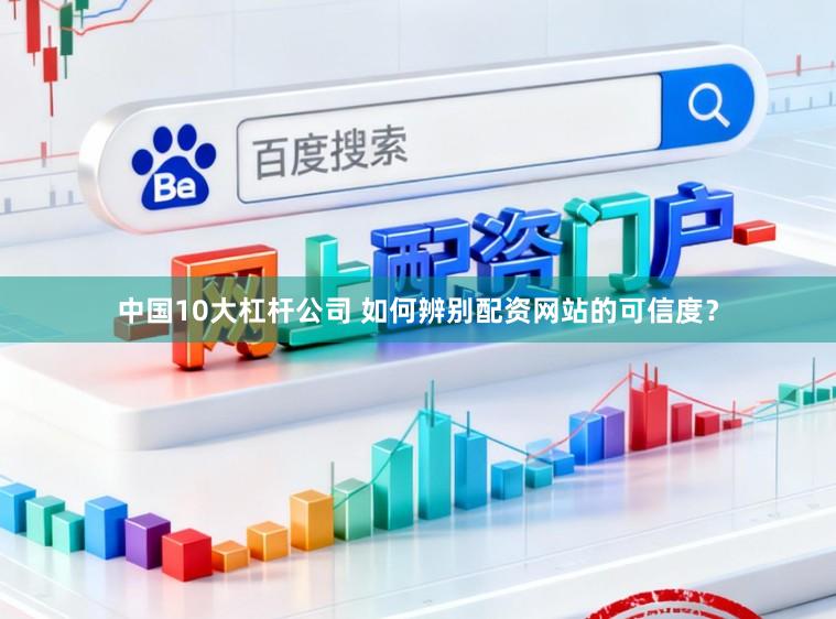 中国10大杠杆公司 如何辨别配资网站的可信度？